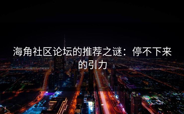 海角社区论坛的推荐之谜：停不下来的引力